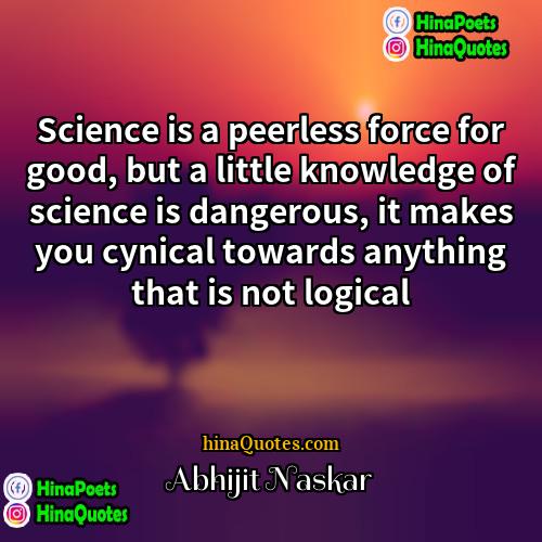 Abhijit Naskar Quotes | Science is a peerless force for good,
