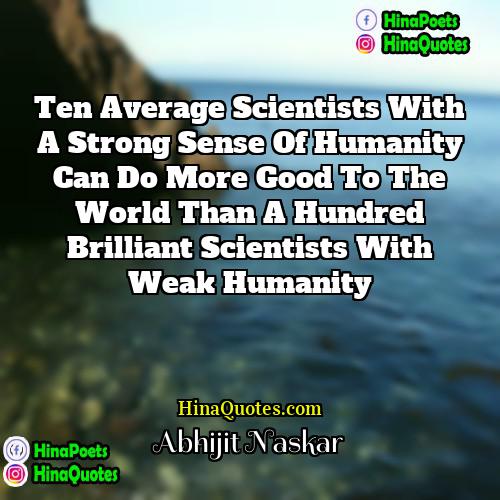Abhijit Naskar Quotes | Ten average scientists with a strong sense