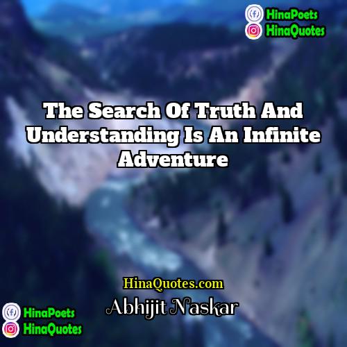 Abhijit Naskar Quotes | The search of truth and understanding is
