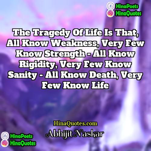 Abhijit Naskar Quotes | The tragedy of life is that, all