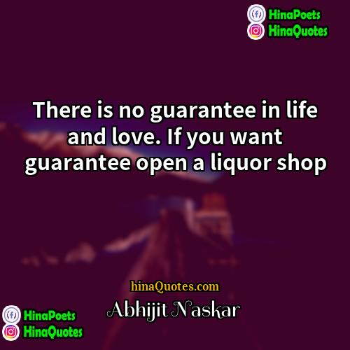 Abhijit Naskar Quotes | There is no guarantee in life and