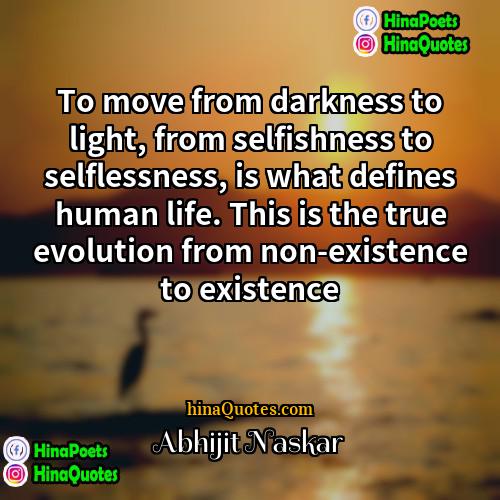 Abhijit Naskar Quotes | To move from darkness to light, from