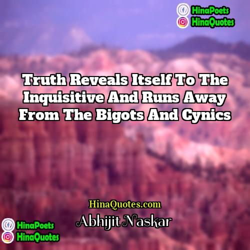Abhijit Naskar Quotes | Truth reveals itself to the inquisitive and