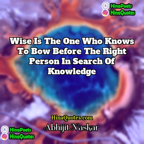 Abhijit Naskar Quotes | Wise is the one who knows to