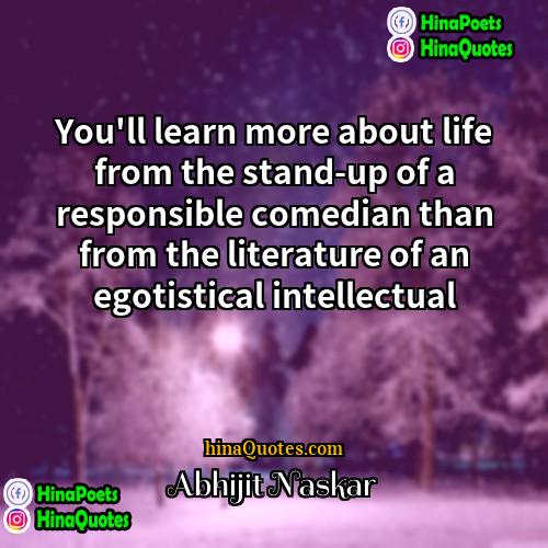 Abhijit Naskar Quotes | You'll learn more about life from the