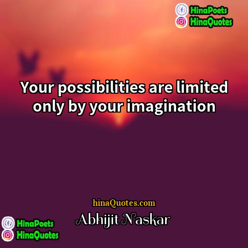 Abhijit Naskar Quotes | Your possibilities are limited only by your