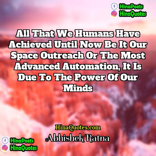 Abhishek Ratna Quotes | All that we humans have achieved until