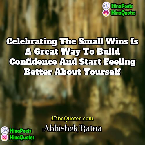 Abhishek Ratna Quotes | Celebrating the small wins is a great