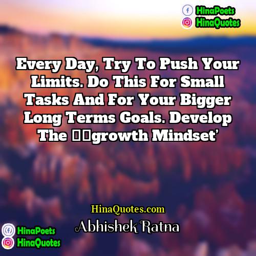 Abhishek Ratna Quotes | Every day, try to push your limits.