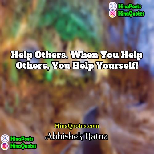 Abhishek Ratna Quotes | Help others. When you help others, you