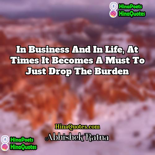 Abhishek Ratna Quotes | In business and in life, at times