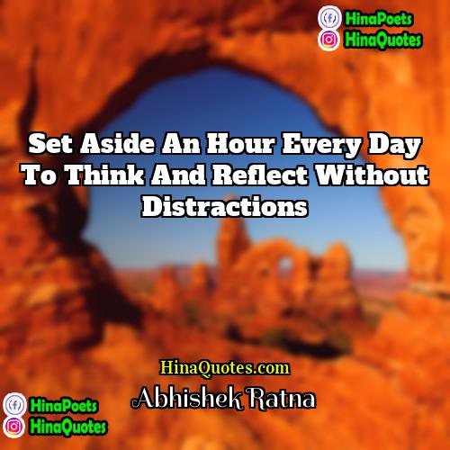 Abhishek Ratna Quotes | Set aside an hour every day to