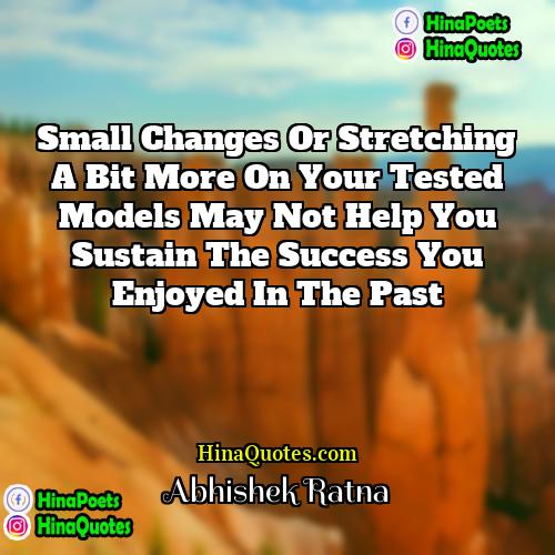 Abhishek Ratna Quotes | Small changes or stretching a bit more