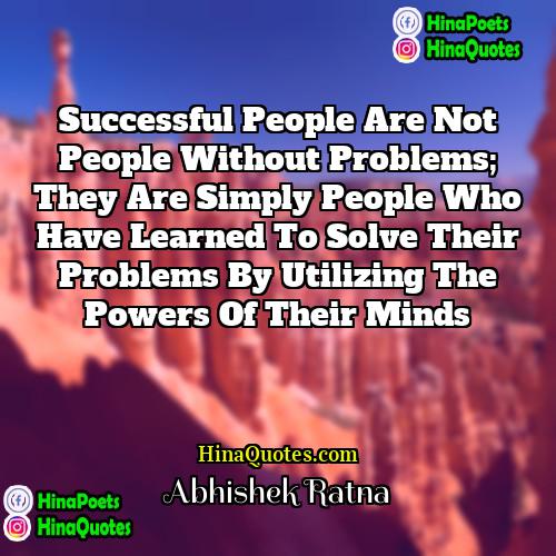 Abhishek Ratna Quotes | Successful people are not people without problems;