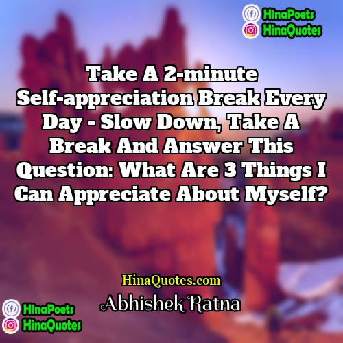 Abhishek Ratna Quotes | Take a 2-minute self-appreciation break every day
