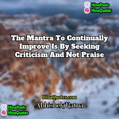 Abhishek Ratna Quotes | The mantra to continually improve is by