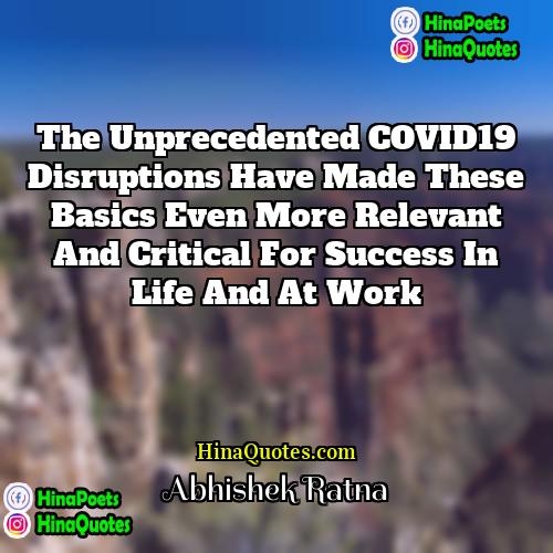 Abhishek Ratna Quotes | The unprecedented COVID19 disruptions have made these