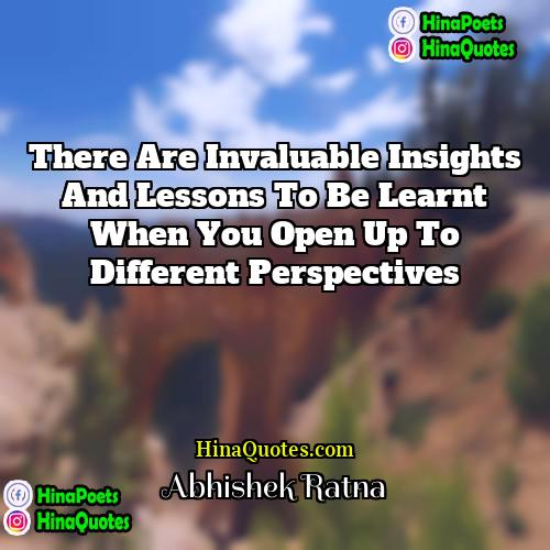 Abhishek Ratna Quotes | There are invaluable insights and lessons to