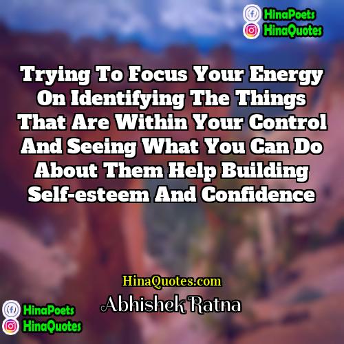 Abhishek Ratna Quotes | Trying to focus your energy on identifying