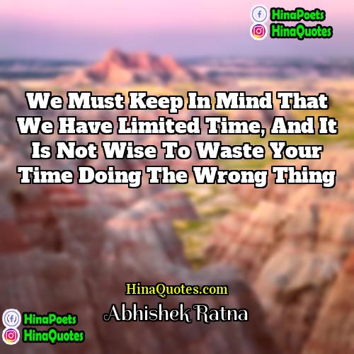 Abhishek Ratna Quotes | We must keep in mind that we