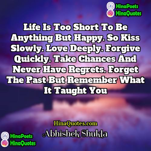 Abhishek Shukla Quotes | Life is too short to be anything