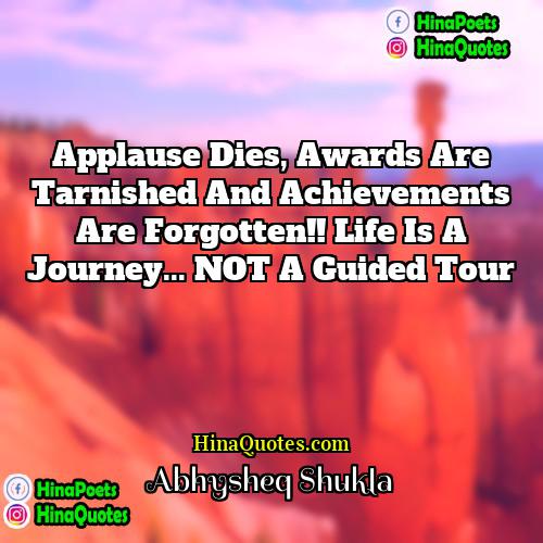 Abhysheq Shukla Quotes | Applause Dies, Awards Are Tarnished and Achievements