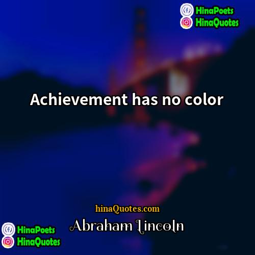 Abraham Lincoln Quotes | Achievement has no color
  