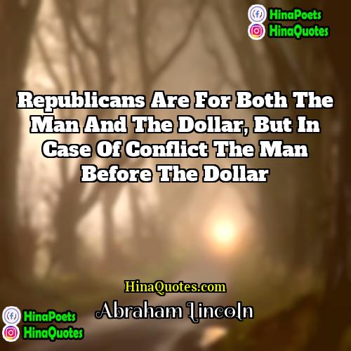 Abraham Lincoln Quotes | Republicans are for both the man and