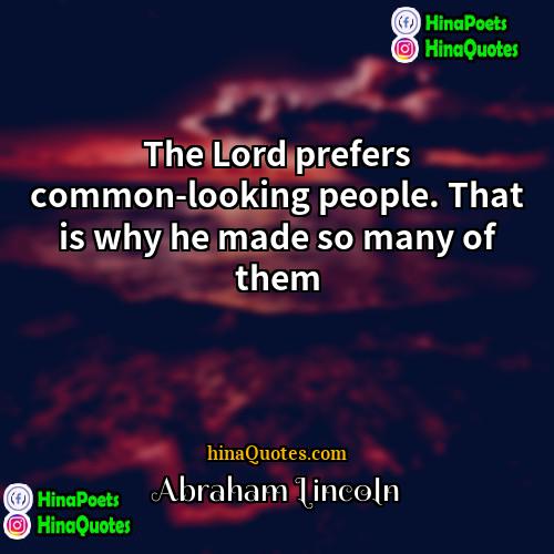 Abraham Lincoln Quotes | The Lord prefers common-looking people. That is