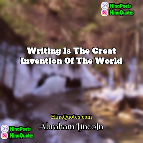 Abraham Lincoln Quotes | Writing is the great invention of the