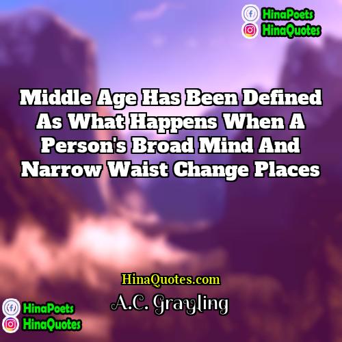 AC Grayling Quotes | Middle age has been defined as what