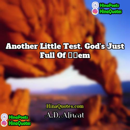 AD Aliwat Quotes | Another little test. God’s just full of