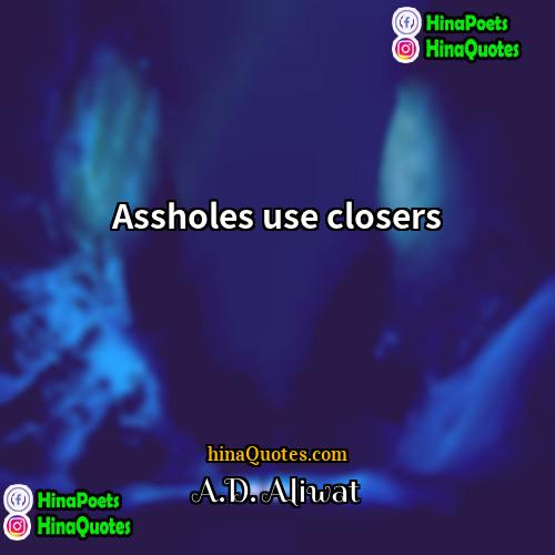 AD Aliwat Quotes | Assholes use closers.
  