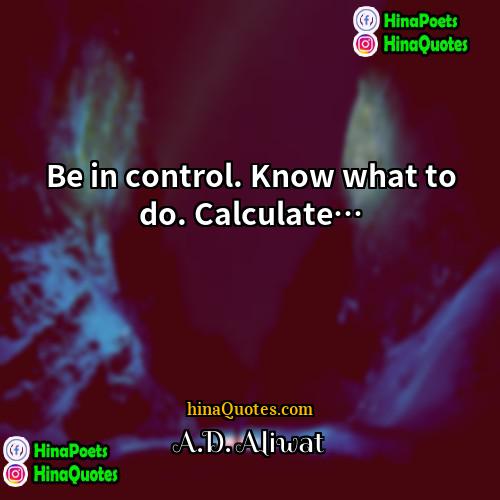 AD Aliwat Quotes | Be in control. Know what to do.