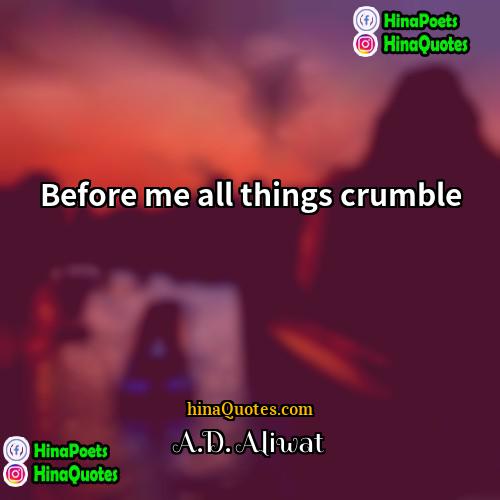 AD Aliwat Quotes | Before me all things crumble.
  