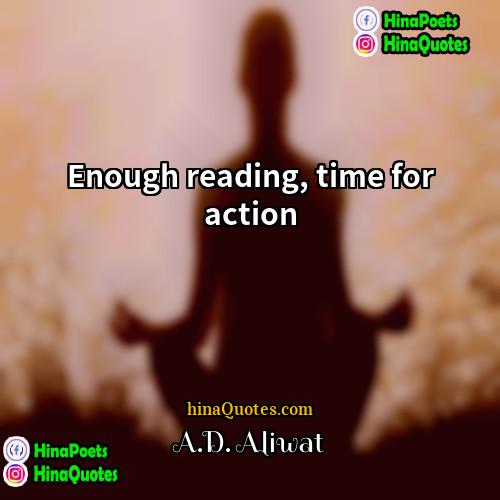 AD Aliwat Quotes | Enough reading, time for action.
  