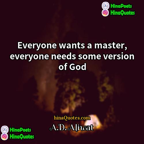 AD Aliwat Quotes | Everyone wants a master, everyone needs some