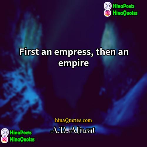 AD Aliwat Quotes | First an empress, then an empire.
 
