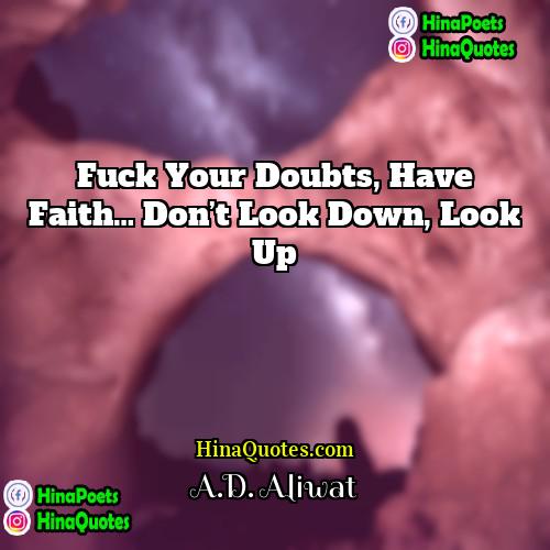 AD Aliwat Quotes | Fuck your doubts, have faith… don’t look