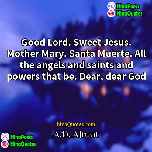 AD Aliwat Quotes | Good Lord. Sweet Jesus. Mother Mary. Santa