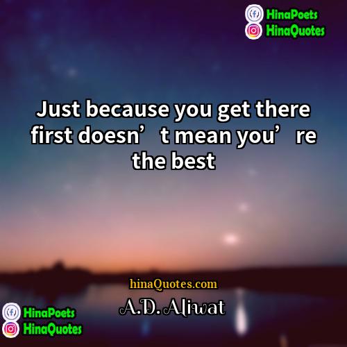 AD Aliwat Quotes | Just because you get there first doesn’t