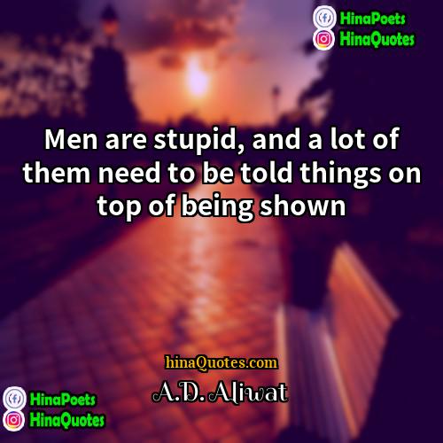 AD Aliwat Quotes | Men are stupid, and a lot of