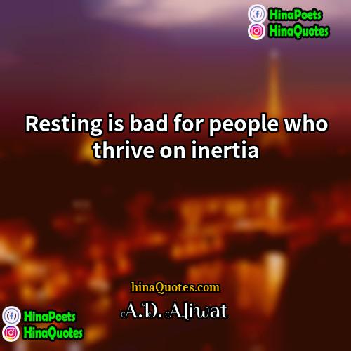 AD Aliwat Quotes | Resting is bad for people who thrive
