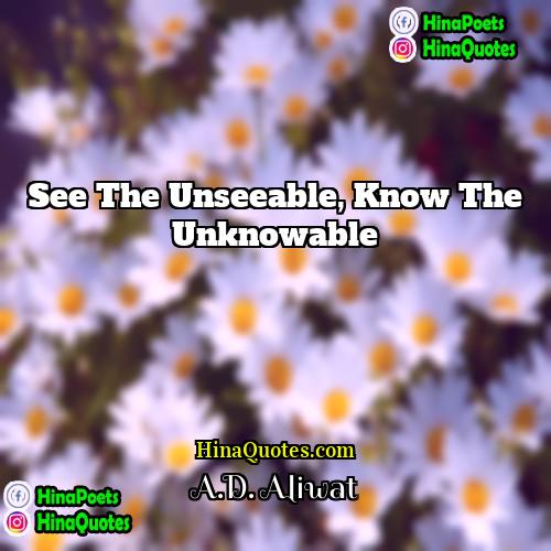 AD Aliwat Quotes | See the unseeable, know the unknowable.
 
