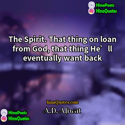 AD Aliwat Quotes | The Spirit. That thing on loan from