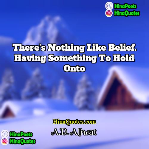 AD Aliwat Quotes | There’s nothing like belief. Having something to