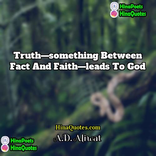 AD Aliwat Quotes | Truth—something between fact and faith—leads to God.
