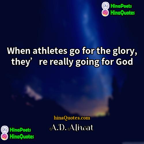 AD Aliwat Quotes | When athletes go for the glory, they’re
