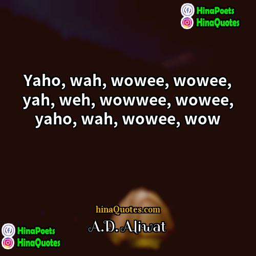 AD Aliwat Quotes | Yaho, wah, wowee, wowee, yah, weh, wowwee,