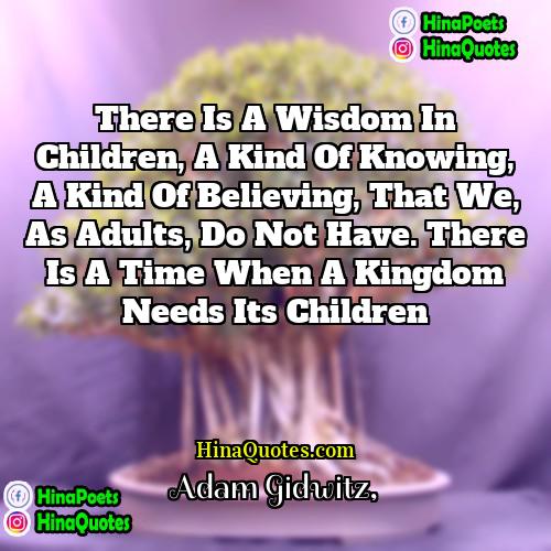 Adam Gidwitz Quotes | There is a wisdom in children, a